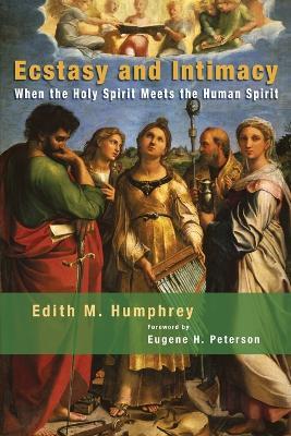 Ecstasy and Intimacy: When the Holy Spirit Meets the Human Spirit - Edith M. Humphrey - cover