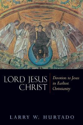 Lord Jesus Christ: Devotion to Jesus in Earliest Christianity - Larry W. Hurtado - cover