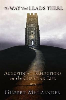 The Way That Leads There: Augustinian Reflections on the Christian Life - Gilbert Meilaender - cover