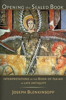 Opening the Sealed Book: Interpretations of the Book of Isaiah in Late Antiquity - Joseph Blenkinsopp - cover