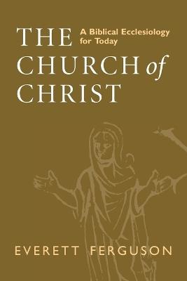 The Church of Christ: A Biblical Ecclesiology for Today - Everett Ferguson - cover