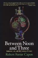 Between Noon and Three: Romance, Law and the Outrage of Grace - Robert Farrar Capon - cover