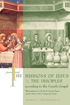 The Missions of Jesus and the Disciples According to the Fourth Gospel - Andreas J. Kostenberger - cover