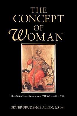 The Concept of Woman: The Aristotelian Revolution 750 Bc-Ad 1250 - Prudence Allen - cover