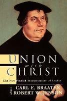 Union with Christ: The New Finnish Interpretation of Luther - Carl E. Braaten,Robert W. Jenson - cover