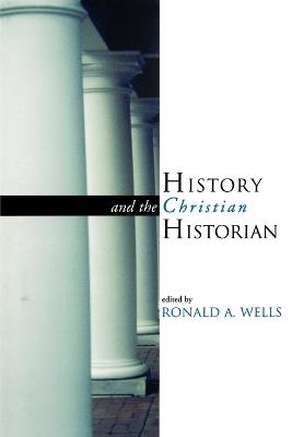 History and the Christian Historian - Ronald Wells - cover