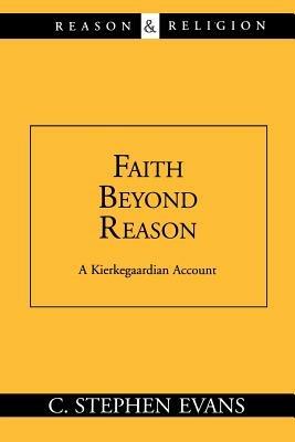 Faith beyond Reason: A Kierkegaardian Account: A Kierkegaardian Account - S. Evans - cover