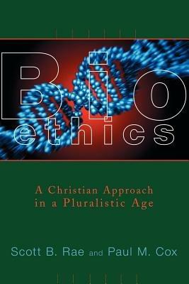 Bioethics: Christian Approach in a Pluralistic World - Scott B. Rae,Paul Cox - cover