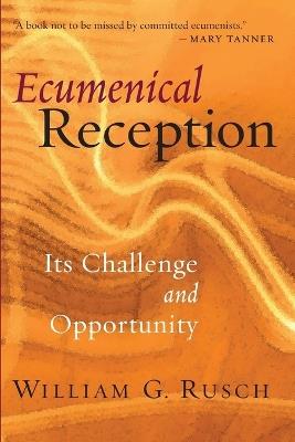 Ecumenical Reception: its Challenge and Opportunity - William G. Rusch - cover