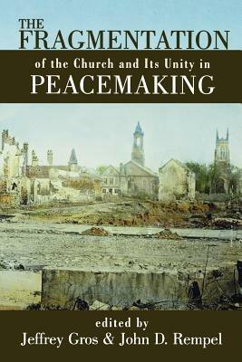 The Fragmentation of the Church and Its Unity in Peacemaking - John D. Rempel,Jeffrey Gros - cover