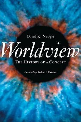 Worldview: The History of a Concept - David K. Naugle - cover