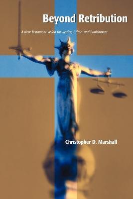 Beyond Retribution: A New Testament Vision for Justice, Crime, and Punishment - Christopher D. Marshall - cover