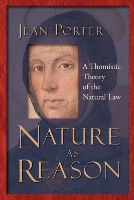 Nature as Reason: A Thomistic Theory of the Natural Law - Jean Porter - cover