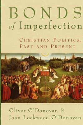 Bonds of Imperfection: Christian Politics, Past and Present - Oliver O'Donovan,Joan Lockwood O'Donovan - cover