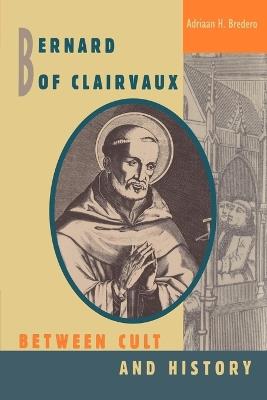 Bernard of Clairvaux: Between Cult and History - Adriaan H. Bredero - cover