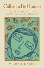 Called to be Human: Letters to My Children on Living a Christian Life