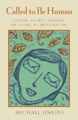 Called to be Human: Letters to My Children on Living a Christian Life - Michael Jinkins - cover