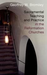 Sacramental Teaching and Practice in the Reformation Churches