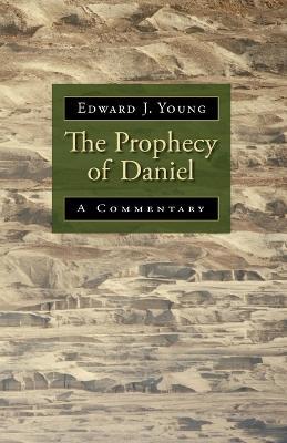 The Prophecy of Daniel: A Commentary - Edward J. Young - cover