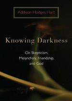 Knowing Darkness: On Skepticism, Melancholy, Friendship, and God