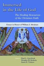 Immersed in the Life of God: The Healing Resources of the Christian Faith : Essays in Honor of William J. Abraham