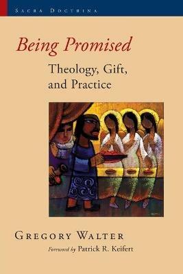 Being Promised: Theology, Gift, and Practice - Walter Gregory - cover