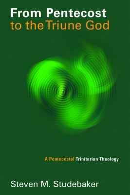 From Pentecost to the Fellowship of the Triune God: A Pentecostal Trinitarian Theology - Steven M. Studebaker - cover