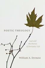 Poetic Theology: God and the Poetics of Everyday Life