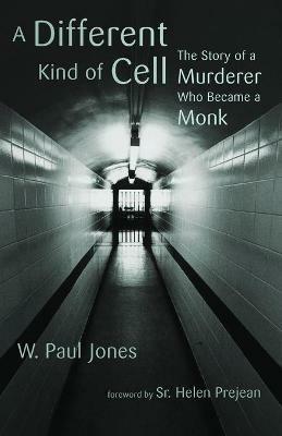 Different Kind of Cell: The Story of a Murderer Who Became a Monk - W. Paul Jones - cover