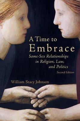 Time to Embrace: Same-Sex Relationships in Religion, Law, and Politics - William Stacy Johnson - cover