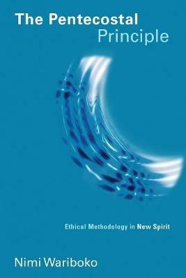 Pentecostal Principle: Ethical Methodology in New Spirit - Nimi Wariboko - cover