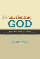 Unrelenting God: God's Action in Scripture: Essays in Honor of Beverly Roberts Gaventa - David J. Downs - cover