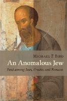 Anomalous Jew: Paul among Jews, Greeks, and Romans - Michael F. Bird - cover