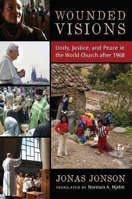 Wounded Visions: Unity, Justice, and Peace in the World Church After 1968 - Jonas Jonson - cover