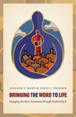 Bringing the Word to Life: Engaging the New Testament Through Performing it - Richard Ward - cover