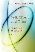 Self, World, and Time: Ethics as Theology: an Induction - Oliver O'Donovan - cover