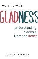 Worship with Gladness: Understanding Worship from the Heart