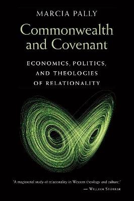 Commonwealth and Covenant: Economics, Politics, and Theologies of Relationality - Marcia Pally - cover