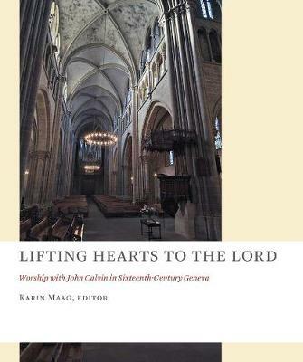 Lifting Hearts to the Lord: Worship with John Calvin in Sixteenth-Century Geneva - cover