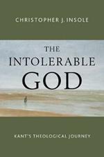 Intolerable God: Kant's Theological Journey