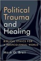 Political Trauma and Healing: Biblical Ethics for a Postcolonial World - Mark G. Brett - cover