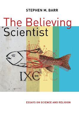 Believing Scientist: Essays on Science and Religion - Stephen M. Barr - cover