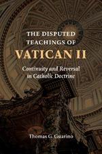 Disputed Teachings of Vatican II: Continuity and Reversal in Catholic Doctrine