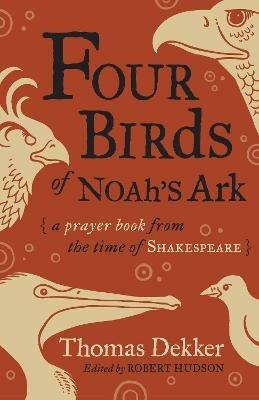 Four Birds of Noah's Ark: A Prayer Book from the Time of Shakespeare - Thomas Dekker - cover