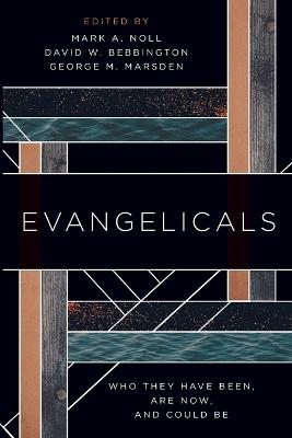 Evangelicals: Who They Have Been, are Now, and Could be - Mark A. Noll,David W. Bebbington,George M. Marsden - cover