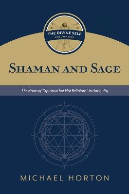 Shaman and Sage: The Roots of "Spiritual But Not Religious" in Antiquity - Michael Horton - cover