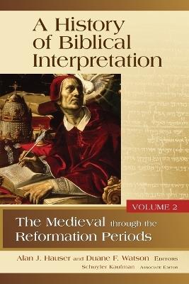 A History of Biblical Interpretation, Volume 2: The Medieval Through the Reformation Periods - Alan R Hauser,Duane F Watson - cover