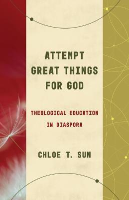 Attempt Great Things for God: Theological Education in Diaspora - Chloe T. Sun - cover