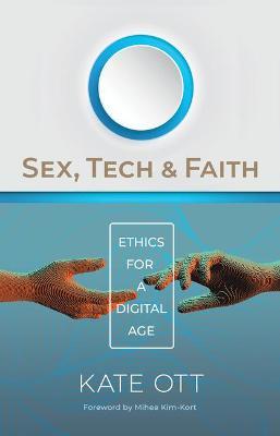 Sex, Tech, and Faith: Ethics for a Digital Age - Kate Ott - cover