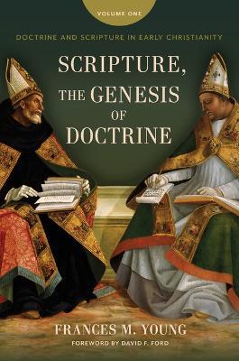 Scripture, the Genesis of Doctrine: Doctrine and Scripture in Early Christianity, Vol 1. - Frances M Young - cover